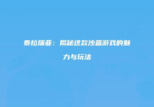 泰拉瑞亚：揭秘这款沙盒游戏的魅力与玩法