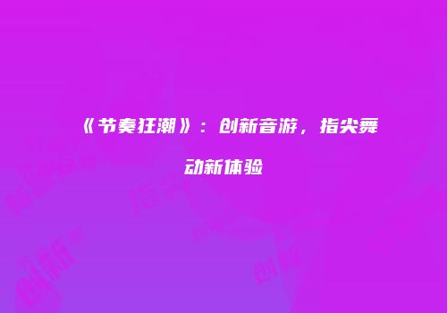 《节奏狂潮》：创新音游，指尖舞动新体验
