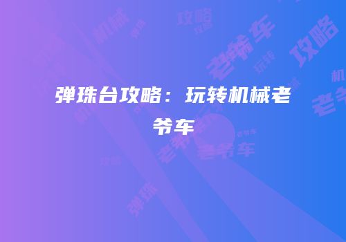 弹珠台攻略：玩转机械老爷车