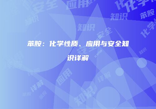 苯胺：化学性质、应用与安全知识详解