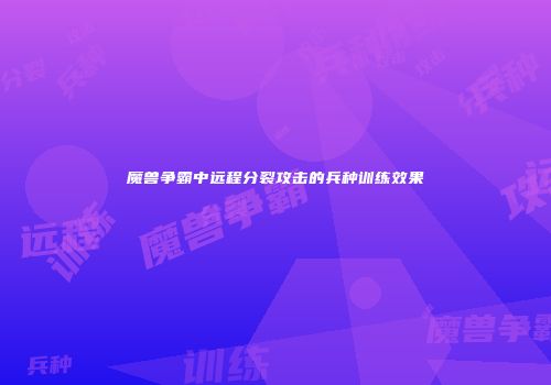 魔兽争霸中远程分裂攻击的兵种训练效果