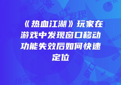 《热血江湖》玩家在游戏中发现窗口移动功能失效后如何快速定位