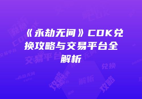 《永劫无间》CDK兑换攻略与交易平台全解析
