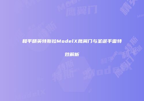 和平精英特斯拉ModelX鹰翼门与圣诞手雷特效解析