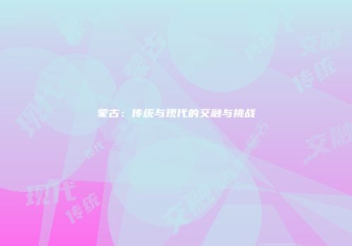 蒙古：传统与现代的交融与挑战