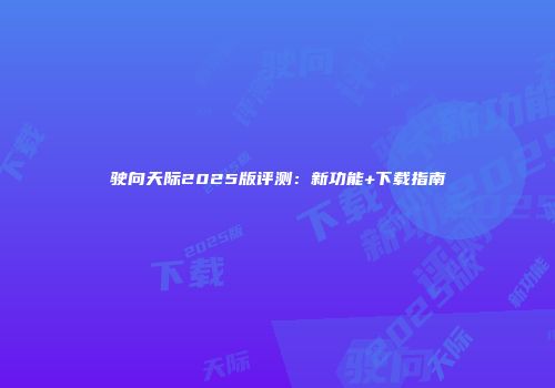 驶向天际2025版评测：新功能+下载指南