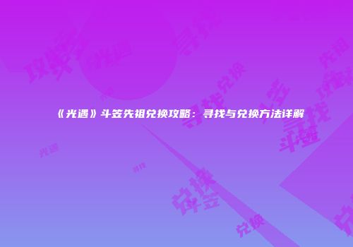 《光遇》斗笠先祖兑换攻略：寻找与兑换方法详解