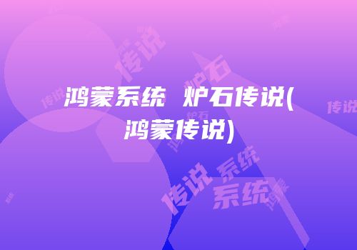 鸿蒙系统 炉石传说(鸿蒙传说)