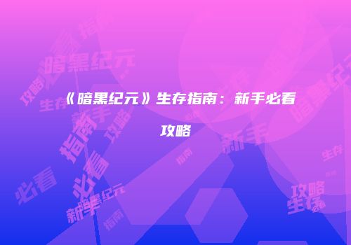 《暗黑纪元》生存指南：新手必看攻略