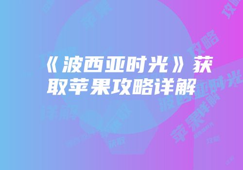 《波西亚时光》获取苹果攻略详解
