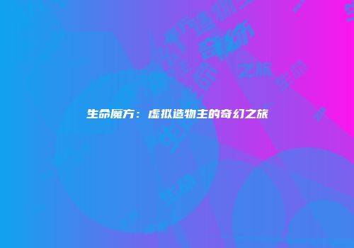生命魔方：虚拟造物主的奇幻之旅