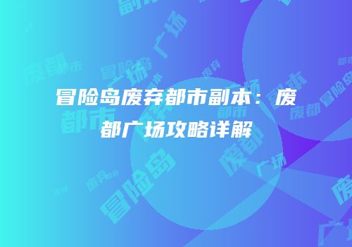 冒险岛废弃都市副本：废都广场攻略详解