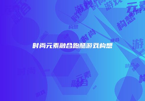 时尚元素融合跑酷游戏构想