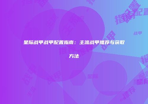 星际战甲战甲配置指南：主流战甲推荐与获取方法