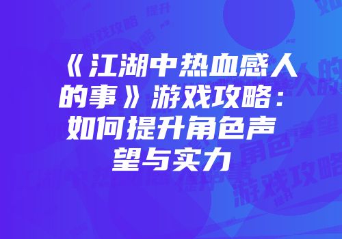 《江湖中热血感人的事》游戏攻略：如何提升角色声望与实力