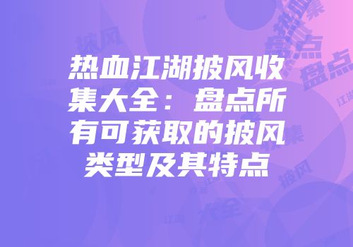 热血江湖披风收集大全：盘点所有可获取的披风类型及其特点