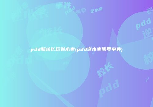 pdd和校长玩逆水寒(pdd逆水寒删号事件)