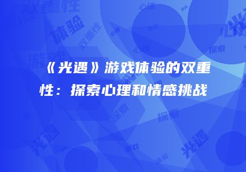 《光遇》游戏体验的双重性：探索心理和情感挑战