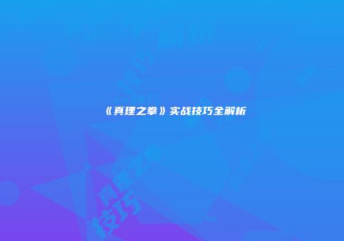 《真理之拳》实战技巧全解析