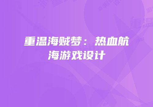 重温海贼梦：热血航海游戏设计