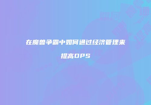 在魔兽争霸中如何通过经济管理来提高DPS