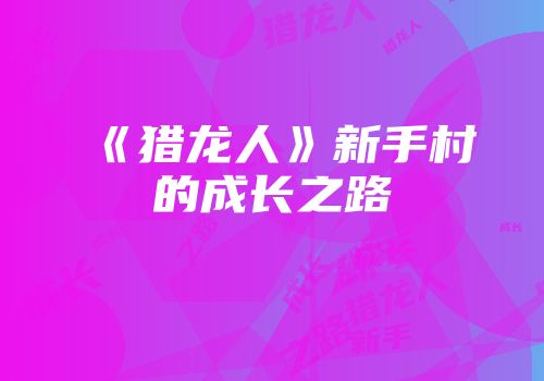 《猎龙人》新手村的成长之路
