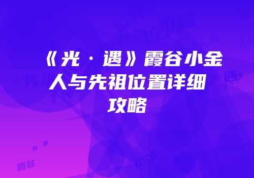 《光·遇》霞谷小金人与先祖位置详细攻略