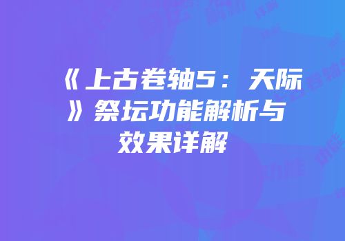 《上古卷轴5：天际》祭坛功能解析与效果详解