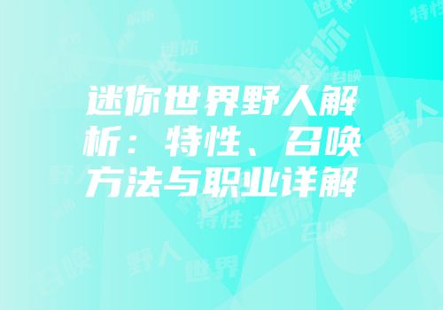 迷你世界野人解析：特性、召唤方法与职业详解