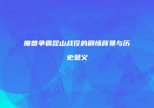 魔兽争霸昆山战役的剧情背景与历史意义