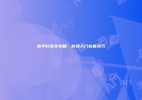 新手村生存攻略：游戏入门必看技巧