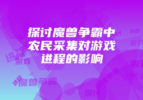 探讨魔兽争霸中农民采集对游戏进程的影响