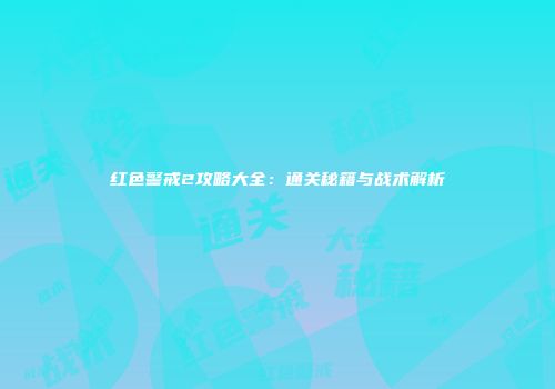 红色警戒2攻略大全：通关秘籍与战术解析
