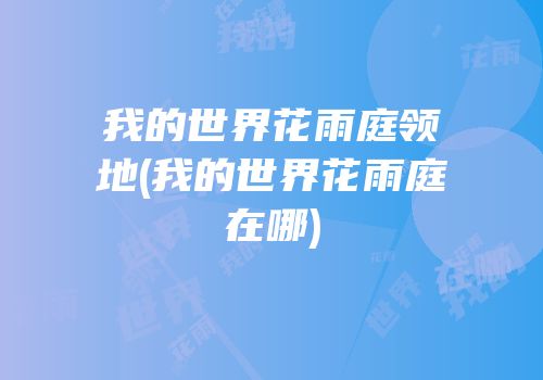 我的世界花雨庭领地(我的世界花雨庭在哪)