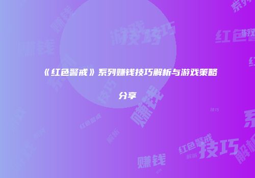 《红色警戒》系列赚钱技巧解析与游戏策略分享