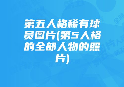 第五人格稀有球员图片(第5人格的全部人物的照片)