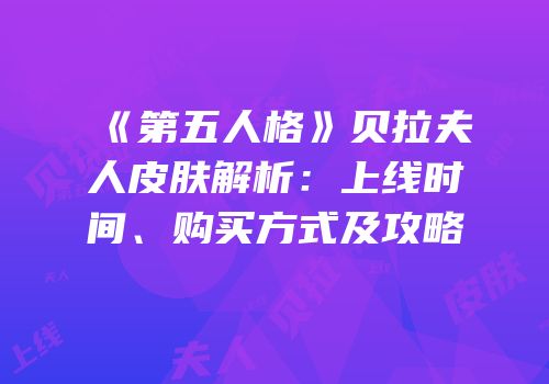 《第五人格》贝拉夫人皮肤解析：上线时间、购买方式及攻略