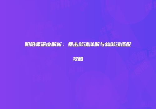阴阳师深度解析：暴击御魂详解与鸩御魂搭配攻略