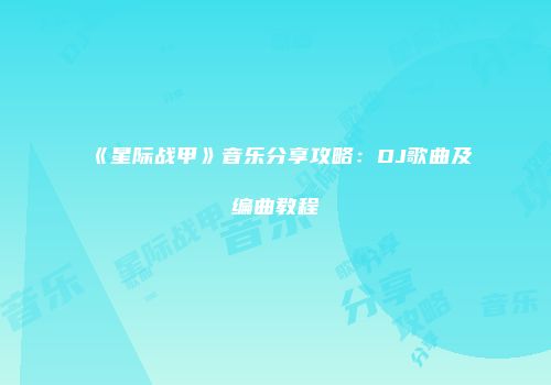 《星际战甲》音乐分享攻略：DJ歌曲及编曲教程