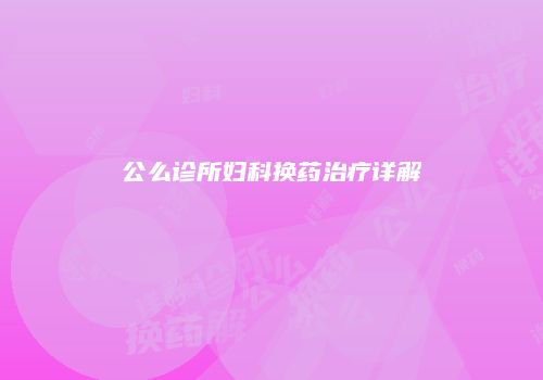 公么诊所妇科换药治疗详解