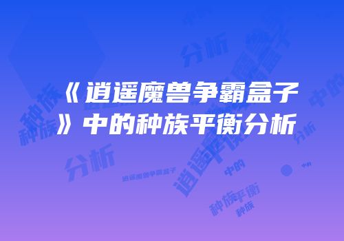 《逍遥魔兽争霸盒子》中的种族平衡分析