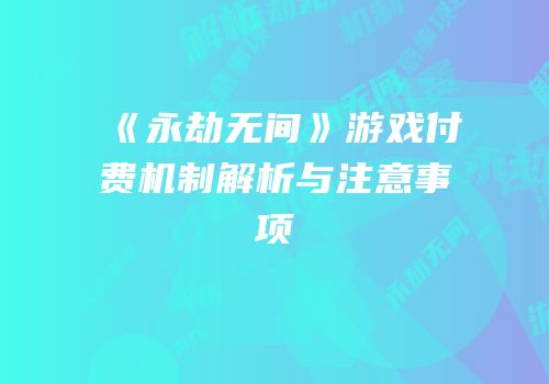 《永劫无间》游戏付费机制解析与注意事项