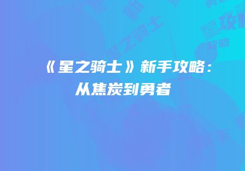 《星之骑士》新手攻略：从焦炭到勇者