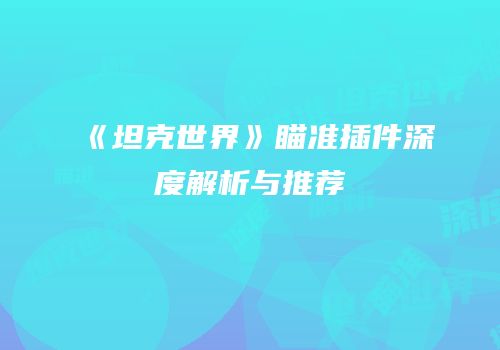 《坦克世界》瞄准插件深度解析与推荐