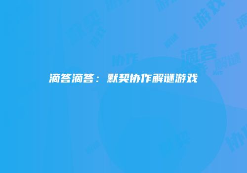 滴答滴答：默契协作解谜游戏