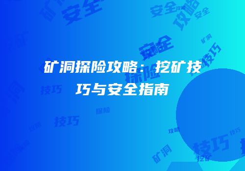 矿洞探险攻略：挖矿技巧与安全指南