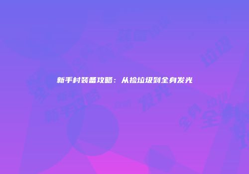 新手村装备攻略：从捡垃圾到全身发光
