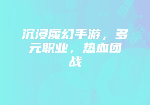 沉浸魔幻手游，多元职业，热血团战