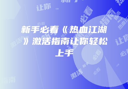 新手必看《热血江湖》激活指南让你轻松上手