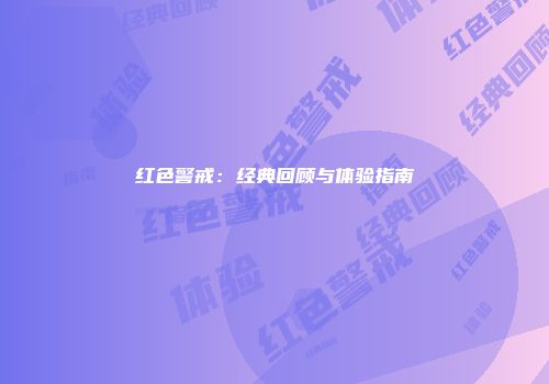 红色警戒：经典回顾与体验指南